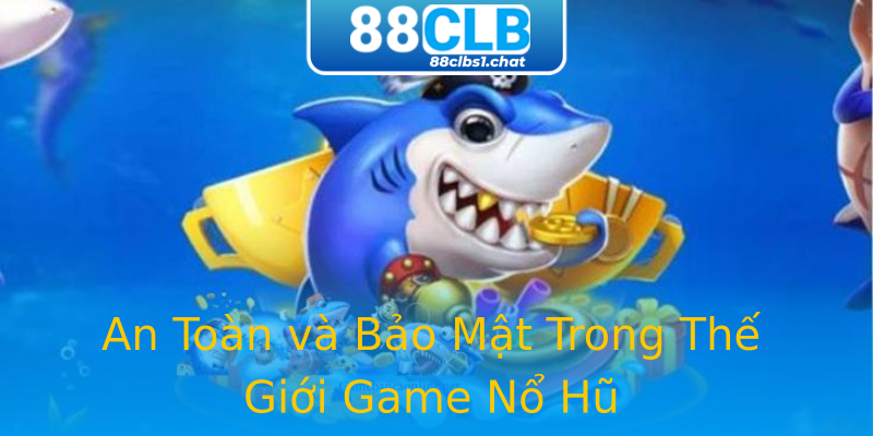 An Toàn và Bảo Mật Trong Thế Giới Game Nổ Hũ An Toàn và Bảo Mật Trong Thế Giới Game Nổ Hũ