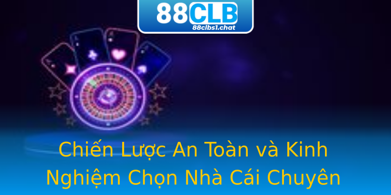 Chiến Lược An Toàn và Kinh Nghiệm Chọn Nhà Cái Chuyên Nghiệp Chiến Lược An Toàn và Kinh Nghiệm Chọn Nhà Cái Chuyên Nghiệp
