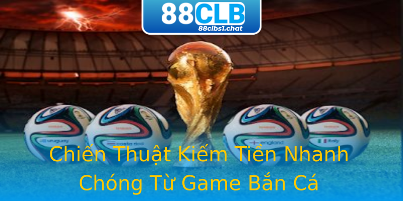 Chiến Thuật Kiếm Tiền Nhanh Chóng Từ Game Bắn Cá Chiến Thuật Kiếm Tiền Nhanh Chóng Từ Game Bắn Cá