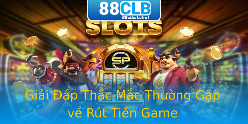 Giải Đáp Thắc Mắc Thường Gặp về Rút Tiền Game Giải Đáp Thắc Mắc Thường Gặp về Rút Tiền Game