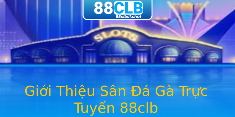 Giới Thiệu Sân Đá Gà Trực Tuyến 88clb Giới Thiệu Sân Đá Gà Trực Tuyến 88clb