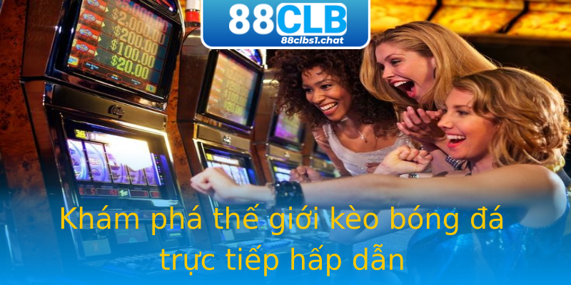 Khám phá thế giới kèo bóng đá trực tiếp hấp dẫn Khám phá thế giới kèo bóng đá trực tiếp hấp dẫn