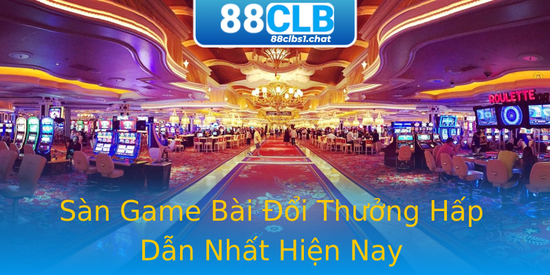 Sàn Game Bài Đổi Thưởng Hấp Dẫn Nhất Hiện Nay Sàn Game Bài Đổi Thưởng Hấp Dẫn Nhất Hiện Nay